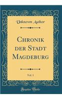 Chronik Der Stadt Magdeburg, Vol. 1 (Classic Reprint)