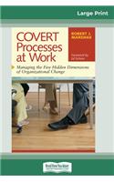 COVERT Processes at Work: Managing the Five Hidden Dimensions of Organizational Change (16pt Large Print Edition)