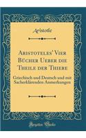 Aristoteles' Vier Bï¿½cher Ueber Die Theile Der Thiere: Griechisch Und Deutsch Und Mit Sacherklï¿½renden Anmerkungen (Classic Reprint)