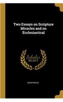 Two Essays on Scripture Miracles and on Ecclesiastical