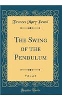 The Swing of the Pendulum, Vol. 2 of 2 (Classic Reprint)