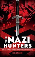 Nazi Hunters: How a Team of Spies and Survivors Captured the World's Most Notorious Nazi