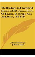 Bondage and Travels of Johann Schiltberger, a Native of Bavaria, in Europe, Asia and Africa, 1396-1427