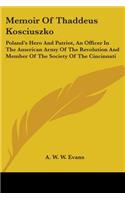 Memoir Of Thaddeus Kosciuszko: Poland's Hero And Patriot, An Officer In The American Army Of The Revolution And Member Of The Society Of The Cincinnati(English)