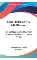 Secret Journal Of A Self-Observer: Or Confessions And Familiar Letters Of The Rev. J. C. Lavater (1795)(English)