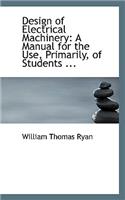 Design of Electrical Machinery: A Manual for the Use, Primarily, of Students ...