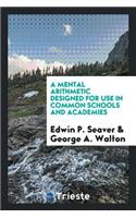 A Mental Arithmetic Designed for Use in Common Schools and Academies