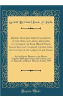 Report From the Select Committee of the House of Lords, Appointed to Consider the Best Means Which Great Britain Can Adopt for the Final Extinction of the African Slave Trade: And to Report Thereon to the House; Together With the Minutes of Evidenc