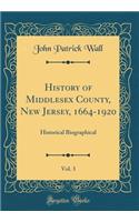 History of Middlesex County, New Jersey, 1664-1920, Vol. 3: Historical Biographical (Classic Reprint)