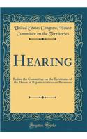 Hearing: Before the Committee on the Territories of the House of Representatives on Revenues (Classic Reprint)