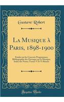 La Musique à Paris, 1898-1900: Études sur les Concerts Programmes; Bibliographie des Ouvrages sur la Musique; Index des Noms; Tomes V Et Vi Réunis (Classic Reprint)