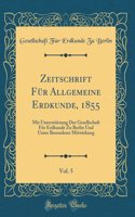 Zeitschrift Für Allgemeine Erdkunde, 1855, Vol. 5