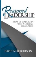 Reasoned Leadership: Ideas of Leadership from a Logical Perspective