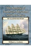 Masting of American Merchant Sail in the 1850s: An Illustrated Study