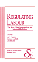 Regulating Labour: The State, Neo-Conservatism and Industrial Relations