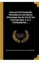 Oeuvres De Fontenelle Précédées D'une Notice Historique Sur Sa Vie Et Ses Ouvrages [par J.-b.-j. Champagnac]......