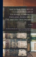 Ancestral History of Charles Pedlar of Vauxhall, Cornwall, England, Born About 1710, and His Descendants [microform]