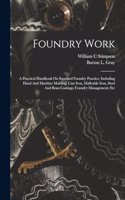 Foundry Work; A Practical Handbook On Standard Foundry Practice, Including Hand And Machine Molding; Cast Iron, Malleable Iron, Steel And Brass Castings; Foundry Management; Etc