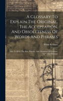 Glossary To Explain The Original, The Acceptation, And Obsoleteness Of Words And Phrases