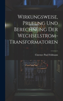 Wirkungsweise, Prufung Und Berechnung Der Wechselstrom-Transformatoren