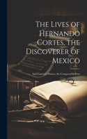 Lives of Hernando Cortes, the Discoverer of Mexico