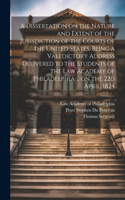 Dissertation on the Nature and Extent of the Jurisdiction of the Courts of the United States, Being a Valedictory Address Delivered to the Students of the Law Academy of Philadelphia ... on the 22d April, 1824