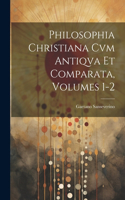 Philosophia Christiana Cvm Antiqva Et Comparata, Volumes 1-2