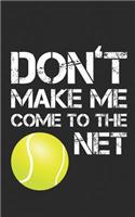 Don't Make Me Come to the Net: Tennis Fun Notebook For Players and Choaches Who Love the Sport! Funny Journal Notebook & Planner Gift!