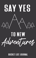 Say Yes To New Adventures Bucket List Journal: Inspirational Adventure Goals And Dreams Notebook