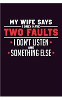 My Wife says I Only Have Two Faults I Don'T Listen And something Else