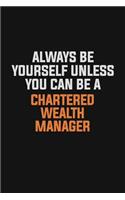 Always Be Yourself Unless You Can Be A Chartered wealth manager