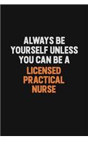 Always Be Yourself Unless You Can Be A Licensed Practical Nurse