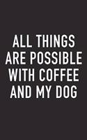 All Things Are Possible with Coffee and My Dog: A 6x9 Inch Matte Softcover Journal Notebook with 120 Blank Lined Pages and a Funny Caffeine Loving Cover Slogan