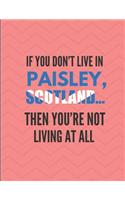 If You Don't Live in Paisley, Scotland ... Then You're Not Living at All: Note Book Journal