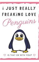 I Just Really Freaking Love Penguin. Is That OK With You?: Cute and Funny Notebook and Journal. For Girls and Boys of All Ages. Perfect For Writing, Drawing, Journaling Sketching and Crayon Coloring