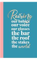 Raising Our Babies Our Voice Our Glasses The Bar The Roof The Stakes The World