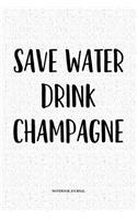 Save Water Drink Champagne: A 6x9 Inch Softcover Matte Notebook Diary With 120 Blank Lined Pages