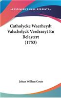 Catholycke Waerheydt Valschelyck Verdraeyt En Belastert (1753)