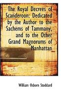 The Royal Decrees of Scanderoon: Dedicated by the Author to the Sachems of Tammany, and to the Other