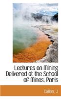 Lectures on Mining Delivered at the School of Mines, Paris