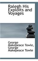 Ralegh His Exploits and Voyages: (English)