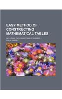 Easy Method of Constructing Mathematical Tables; Including the Logarithms of Number ...: (English)
