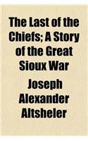 The Last of the Chiefs; A Story of the Great Sioux War