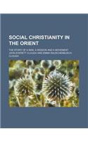 Social Christianity in the Orient; The Story of a Man, a Mission and a Movement