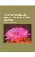 The Study of Beauty, and Art in Large Towns, 2 Papers