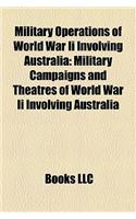 Military Operations of World War II Involving Australia: Military Campaigns and Theatres of World War II Involving Australia(English)