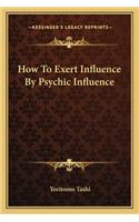 How To Exert Influence By Psychic Influence