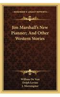 Jim Marshall's New Pianner; And Other Western Stories