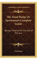 The Dead Shotp; Or Sportsman's Complete Guide