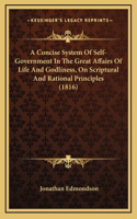 A Concise System Of Self-Government In The Great Affairs Of Life And Godliness, On Scriptural And Rational Principles (1816)